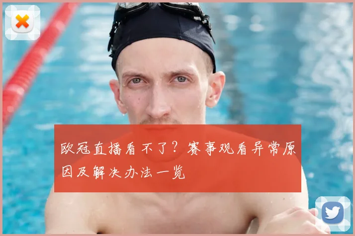 欧冠直播看不了?赛事观看异常原因及解决办法一览