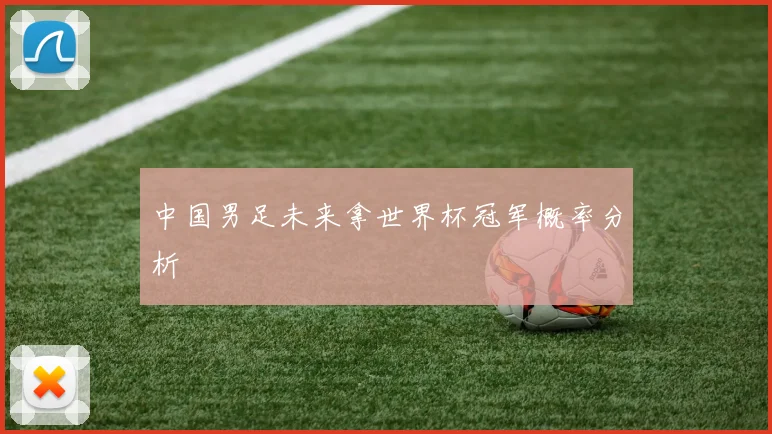 中国男足未来拿世界杯冠军概率分析